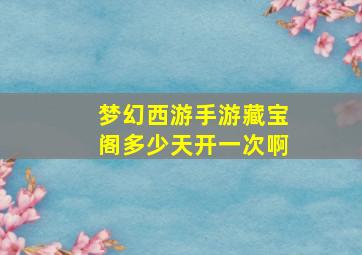 梦幻西游手游藏宝阁多少天开一次啊