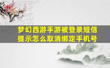 梦幻西游手游被登录短信提示怎么取消绑定手机号