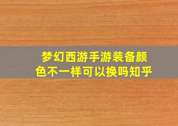 梦幻西游手游装备颜色不一样可以换吗知乎