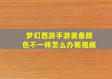 梦幻西游手游装备颜色不一样怎么办呢视频