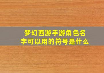 梦幻西游手游角色名字可以用的符号是什么