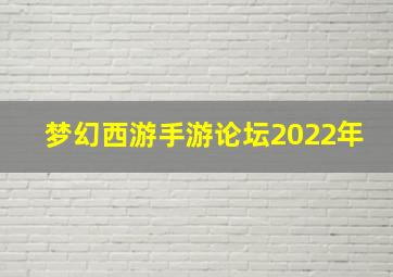 梦幻西游手游论坛2022年