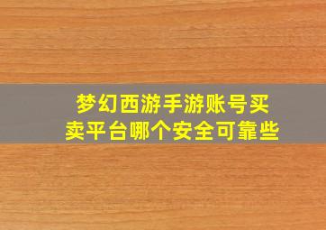 梦幻西游手游账号买卖平台哪个安全可靠些