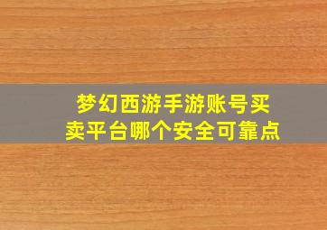 梦幻西游手游账号买卖平台哪个安全可靠点