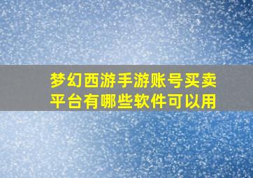 梦幻西游手游账号买卖平台有哪些软件可以用