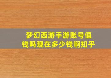 梦幻西游手游账号值钱吗现在多少钱啊知乎