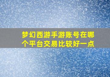 梦幻西游手游账号在哪个平台交易比较好一点