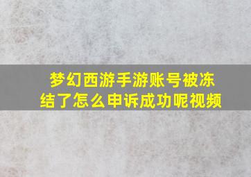 梦幻西游手游账号被冻结了怎么申诉成功呢视频