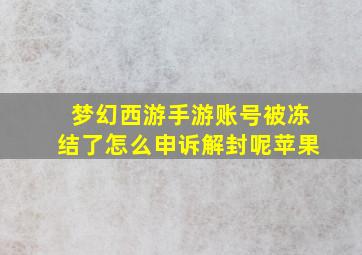 梦幻西游手游账号被冻结了怎么申诉解封呢苹果