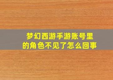 梦幻西游手游账号里的角色不见了怎么回事