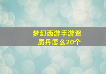 梦幻西游手游资质丹怎么20个