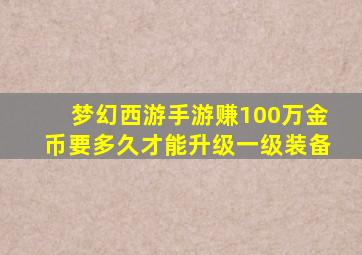 梦幻西游手游赚100万金币要多久才能升级一级装备