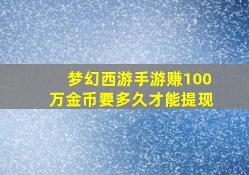 梦幻西游手游赚100万金币要多久才能提现