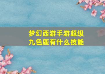 梦幻西游手游超级九色鹿有什么技能