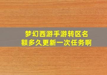 梦幻西游手游转区名额多久更新一次任务啊