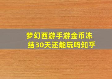 梦幻西游手游金币冻结30天还能玩吗知乎