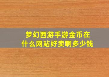 梦幻西游手游金币在什么网站好卖啊多少钱