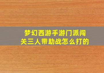 梦幻西游手游门派闯关三人带助战怎么打的