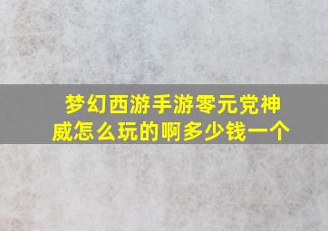 梦幻西游手游零元党神威怎么玩的啊多少钱一个