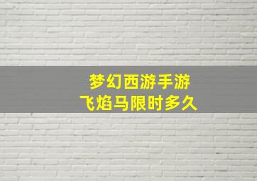 梦幻西游手游飞焰马限时多久