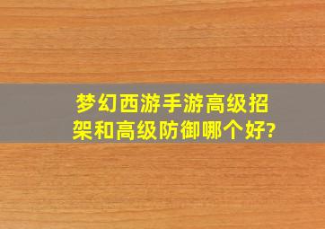 梦幻西游手游高级招架和高级防御哪个好?