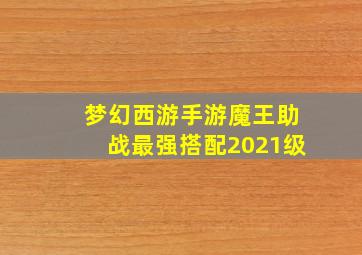 梦幻西游手游魔王助战最强搭配2021级