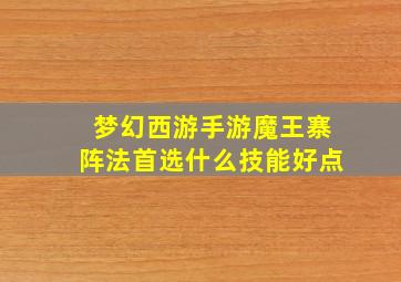 梦幻西游手游魔王寨阵法首选什么技能好点