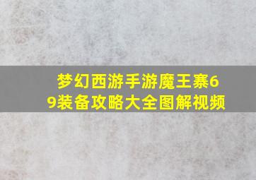 梦幻西游手游魔王寨69装备攻略大全图解视频