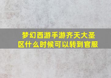 梦幻西游手游齐天大圣区什么时候可以转到官服