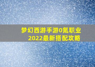 梦幻西游手游0氪职业2022最新搭配攻略