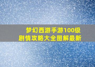 梦幻西游手游100级剧情攻略大全图解最新