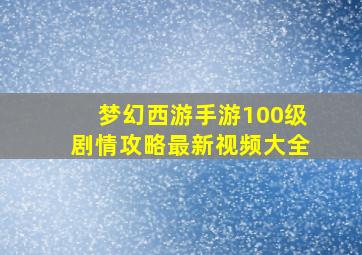 梦幻西游手游100级剧情攻略最新视频大全