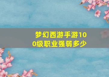 梦幻西游手游100级职业强弱多少