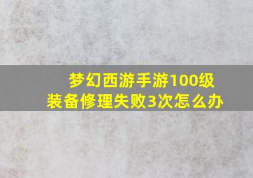 梦幻西游手游100级装备修理失败3次怎么办