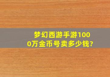 梦幻西游手游1000万金币号卖多少钱?