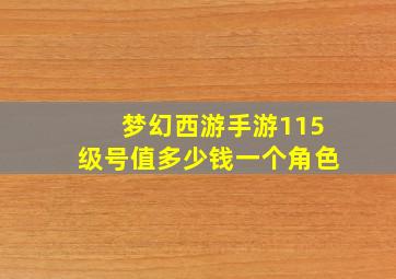 梦幻西游手游115级号值多少钱一个角色