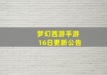 梦幻西游手游16日更新公告