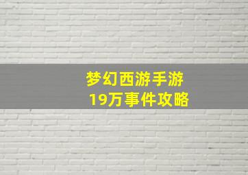 梦幻西游手游19万事件攻略