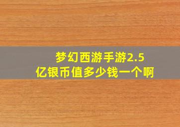 梦幻西游手游2.5亿银币值多少钱一个啊