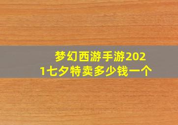 梦幻西游手游2021七夕特卖多少钱一个