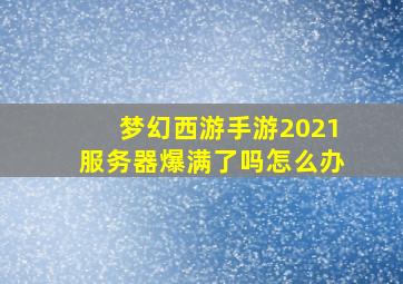 梦幻西游手游2021服务器爆满了吗怎么办