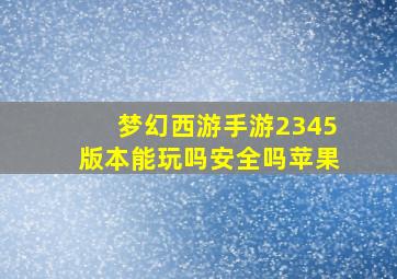 梦幻西游手游2345版本能玩吗安全吗苹果