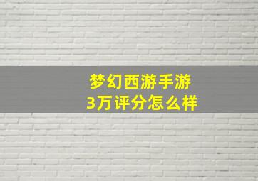 梦幻西游手游3万评分怎么样