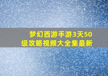 梦幻西游手游3天50级攻略视频大全集最新