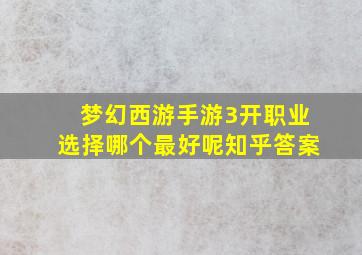 梦幻西游手游3开职业选择哪个最好呢知乎答案