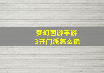 梦幻西游手游3开门派怎么玩