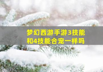 梦幻西游手游3技能和4技能合宠一样吗