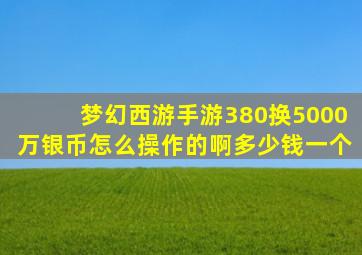 梦幻西游手游380换5000万银币怎么操作的啊多少钱一个