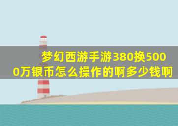 梦幻西游手游380换5000万银币怎么操作的啊多少钱啊