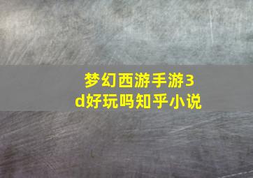 梦幻西游手游3d好玩吗知乎小说